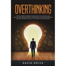 Overthinking: The Fast Cure for Women and Men Who Think Too Much and Want to Stop Procrastinating - Proven Tips to Turn Off Relentless Negative Though