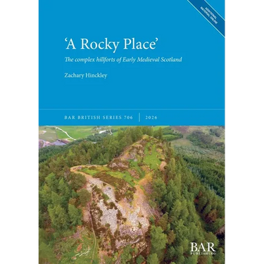 'A Rocky Place': The complex hillforts of Early Medieval Scotland