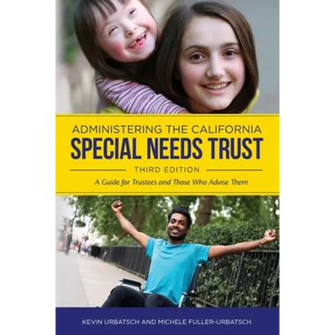 Administering the California Special Needs Trust: A Guide for Trustees and Those Who Advise Them