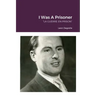 I Was A Prisoner: "La Guerre En Prison"