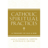 Catholic Spiritual Practices: A Treasury of Old & New