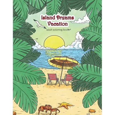 Island Dreams Vacation Adult Coloring Book: Tropical Coloring Book for Adults with Beach Scenes, Ocean Scenes, Island Scenes, Fish, and More.