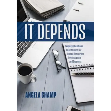 It Depends: Employee Relations Case Studies for Human Resources Professionals and Students