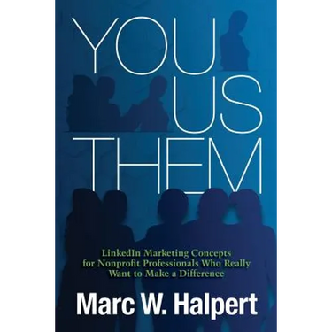 You, Us, Them: LinkedIn Marketing Concepts for Nonprofit Professionals Who Really Want to Make a Difference