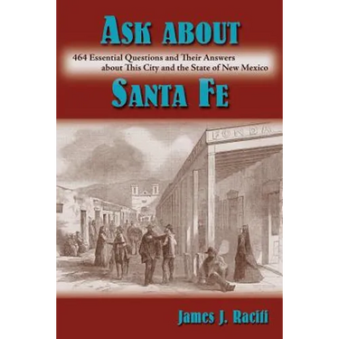 Ask About Santa Fe: 464 Essential Questions and Their Answers about This City and the State of New Mexico