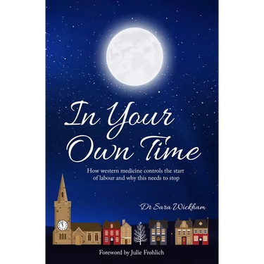 In Your Own Time: How western medicine controls the start of labour and why this needs to stop