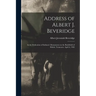 Address of Albert J. Beveridge: at the Dedication of Indiana's Monuments on the Battlefield of Shiloh, Tennessee, April 6, 1903