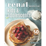 Renal Recipes for Kids & Adolescents: 50 Recipes for CKD and Renal Failure