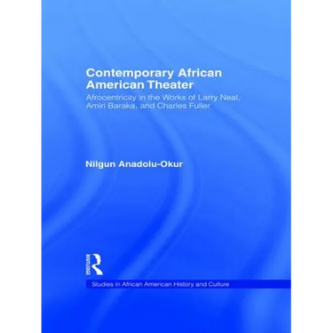 Contemporary African American Theater: Afrocentricity in the Works of Larry Neal, Amiri Baraka, and Charles Fuller