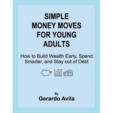 Simple Money Moves for Young Adults: How to Build Wealth Early, Spend Smarter, and Stay out of Debt