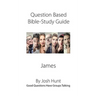 Discussion-based Bible Study Guide--James: Good Questions Have Groups Talking
