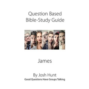 Discussion-based Bible Study Guide--James: Good Questions Have Groups Talking