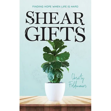 Shear Gifts: Finding Hope When Life Is Hard
