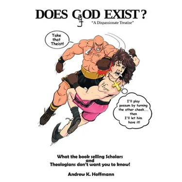 Does Ggod Exist?: A Dispassionate Treatise. What the Bookselling Scholars and Theologians Don't Want You to Know!