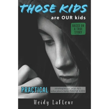 Those Kids are OUR Kids: PRACTICAL strategies to help ALL educators help THOSE KIDS
