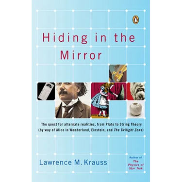 Hiding in the Mirror: The Quest for Alternate Realities, from Plato to String Theory (by way of Alice in Wonderland, Einstein, and The Twilight Zone)