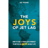 The Joys of Jet Lag: How to Use a Traveler's Mindset to Not Be an A-Hole in Daily Life