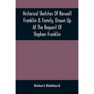 Historical Sketches Of Roswell Franklin & Family, Drawn Up At The Request Of Stephen Franklin