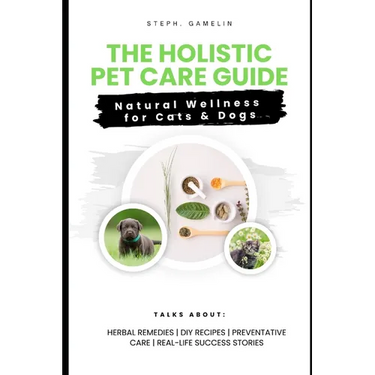 The Holistic Pet Care Guide: Natural Wellness for Cats and Dogs