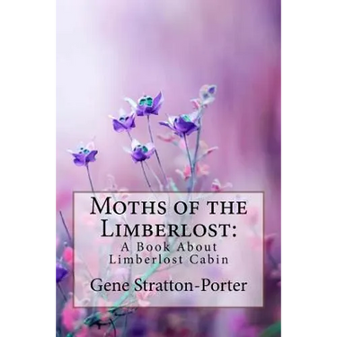 Moths of the Limberlost: A Book About Limberlost Cabin Gene Stratton-Porter
