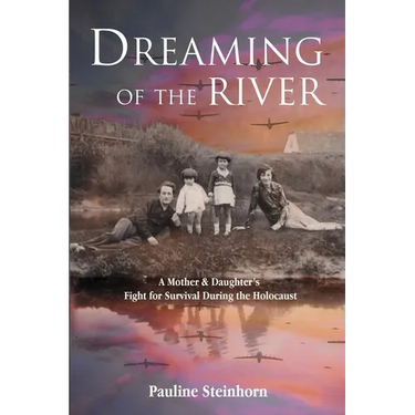 Dreaming of the River: A Mother and Daughter's Fight for Survival during the Holocaust