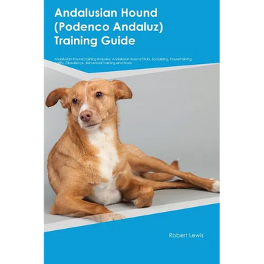 Andalusian Hound (Podenco Andaluz) Training Guide Andalusian Hound Training Includes: Andalusian Hound Tricks, Socializing, Housetraining, Agility, Ob