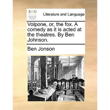 Volpone, or, the fox. A comedy as it is acted at the theatres. By Ben Johnson.