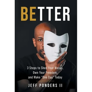 BEtter: 3 Steps to Shed Your Masks, Own Your Freedom, and Make "One Day" Today