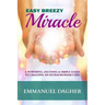 Easy Breezy Miracle: A Powerful, Exciting & Simple Guide to Creating an Extraordinary Life