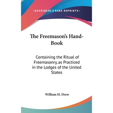 The Freemason's Hand-Book: Containing the Ritual of Freemasonry, as Practiced in the Lodges of the United States