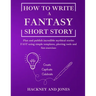 How To Write A Fantasy Short Story: Plan and publish incredible mythical stories FAST using simple templates, plotting tools and fun exercises
