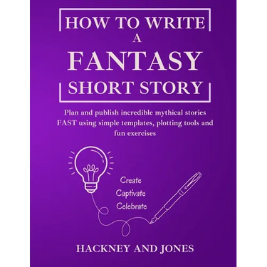 How To Write A Fantasy Short Story: Plan and publish incredible mythical stories FAST using simple templates, plotting tools and fun exercises
