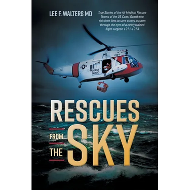 Rescues from the Sky: True Stories of the Air Medical Rescue Teams of the US Coast Guard who risk their lives to save others as seen through