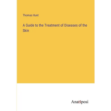 A Guide to the Treatment of Diseases of the Skin