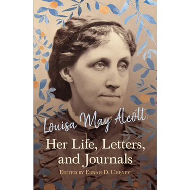 Louisa May Alcott: Her Life, Letters, and Journals