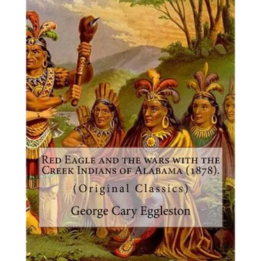 Red Eagle and the wars with the Creek Indians of Alabama (1878). By: George Cary Eggleston: Though they are not as well known as tribes like the Sioux
