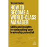 How to Become a World-Class Manager: Skills and Insights for Unleashing Your Leadership Potential
