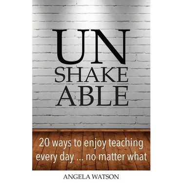 Unshakeable: 20 Ways to Enjoy Teaching Every Day...No Matter What