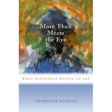 More than Meets the Eye: What Blindness Brings to Art
