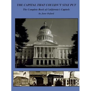 The Capital That Couldn't Stay Put: The Complete Book of California's Capitols