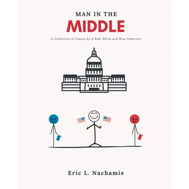 Man in the Middle: A Collection of Essays by A Red, White and Blue American