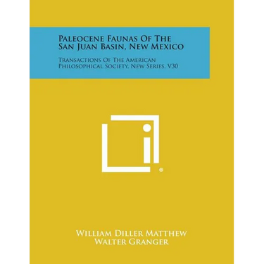 Paleocene Faunas of the San Juan Basin, New Mexico: Transactions of the American Philosophical Society, New Series, V30