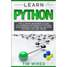 Learn Python: The Ultimate Beginner's Guide to Learning the Basics of Python in an advanced Course Filled with Notions, Tips, and Tricks