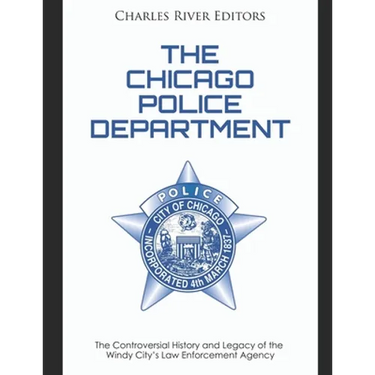 The Chicago Police Department: The Controversial History and Legacy of the Windy City's Law Enforcement Agency