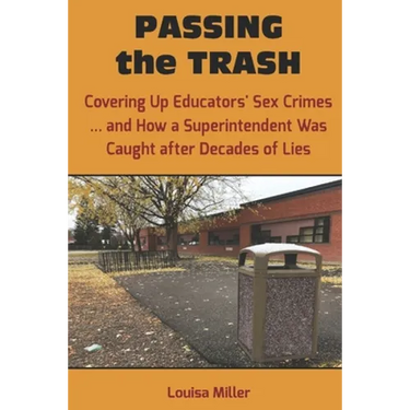 PASSING the TRASH: Covering Up Educators' Sex Crimes - and How a Superintendent Was Caught after Decades of Lies