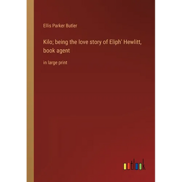 Kilo; being the love story of Eliph' Hewlitt, book agent: in large print