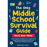 The Only Middle School Guide You'll Ever Need: Tools to Squash Academic Fears, Conquer Social Media Pressures with Ease & Control Your Emotions for Co