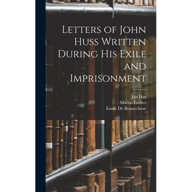 Letters of John Huss Written During His Exile and Imprisonment