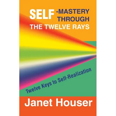 Self-Mastery Through the Twelve Rays: Twelve Keys to Self-Realization