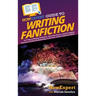 HowExpert Guide to Writing Fanfiction: 101+ Tips to Writing Fanfiction, Choosing Genres, and Developing Characters & Their Relationships to Become a B